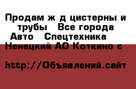 Продам ж/д цистерны и трубы - Все города Авто » Спецтехника   . Ненецкий АО,Коткино с.